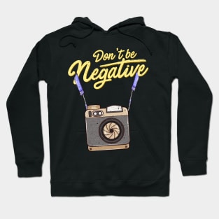 Don't Be Negative Funny Hobby Photographer Pun Hoodie